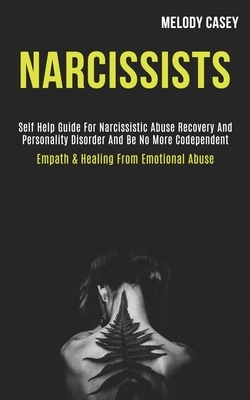 Narcissists: Self Help Guide for Narcissistic Abuse Recovery and Personality Disorder and Be No More Codependent (Empath & Healing by Melody Casey