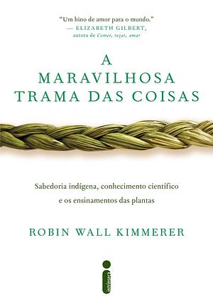 A maravilhosa trama das coisas: Sabedoria indígena, conhecimento científico e os ensinamentos das plantas by Robin Wall Kimmerer