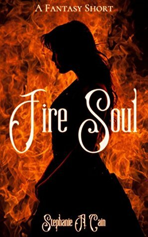 Fire Soul: A Fantasy Short by Stephanie A. Cain