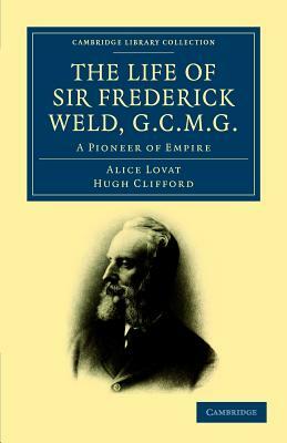 The Life of Sir Frederick Weld, G.C.M.G. by Hugh Clifford, Alice Lovat