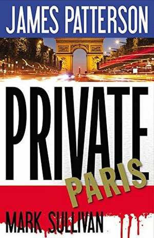 Private Paris by James Patterson, Mark T. Sullivan