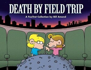 Death By Field Trip: A FoxTrot Collection by Bill Amend