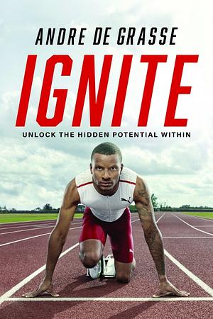 Ignite: Unlock the Hidden Potential Within by Andre de Grasse