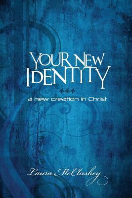 Your New Identity: A new creation in Christ by Laura McCluskey