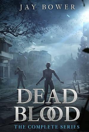 Dead Blood: The Complete Series by Jay Bower