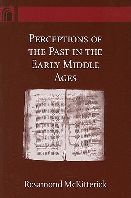 Perceptions of the Past in the Early Middle Ages by Rosamond McKitterick