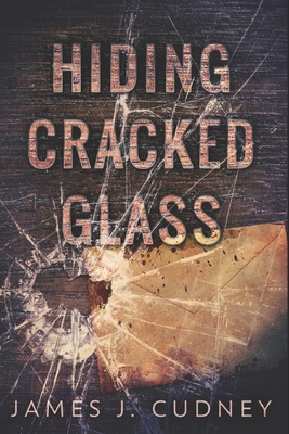 Hiding Cracked Glass: Large Print Edition by James J. Cudney