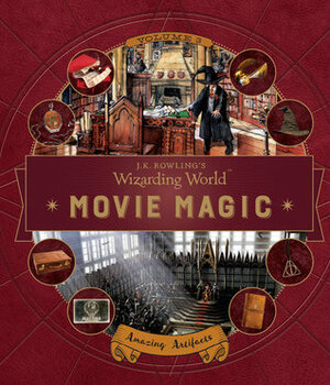 J.K. Rowling's Wizarding World: Movie Magic Volume Three: Amazing Artifacts by Bonnie Burton