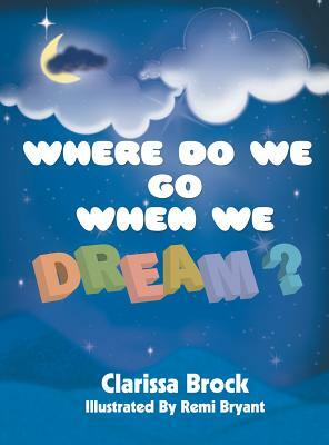 Where Do We Go When We Dream? by Clarissa Brock