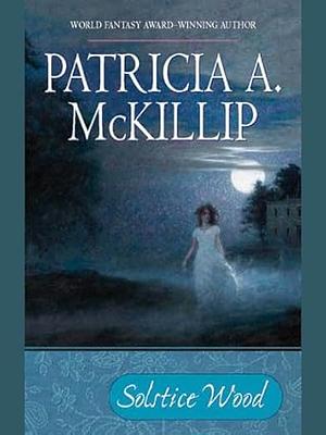 Solstice Wood by Patricia A. McKillip