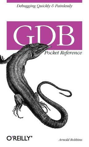 GDB Pocket Reference (Pocket Reference (O'Reilly)) by Arnold Robbins