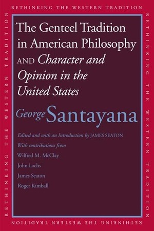 The Genteel Tradition in American Philosophy/Character & Opinion in the United States by James Seaton, George Santayana