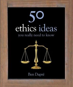 50 Ethics Ideas You Really Need to Know by Ben Dupré