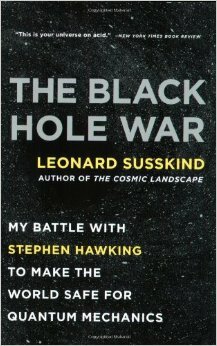 The Black Hole War: My Battle with Stephen Hawking to Make the World Safe for Quantum Mechanics by Leonard Susskind