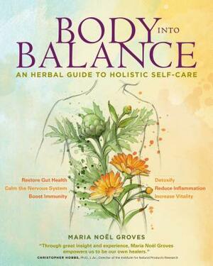 Body Into Balance: An Herbal Guide to Holistic Self-Care by Maria Noel Groves