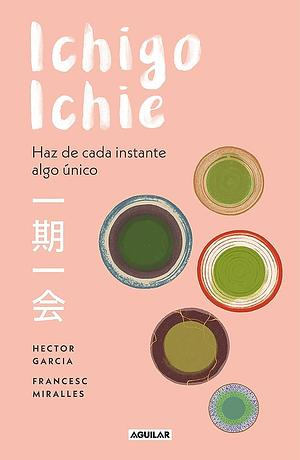 Ichigo-ichie: Haz de cada instante algo único by Francesc Miralles, Héctor García Puigcerver
