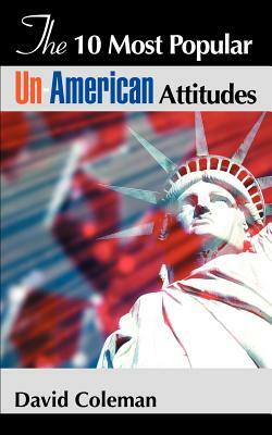 The 10 Most Popular Un-American Attitudes by David Coleman