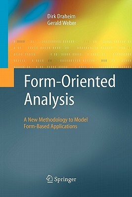 Form-Oriented Analysis: A New Methodology to Model Form-Based Applications by Gerald Weber, Dirk Draheim