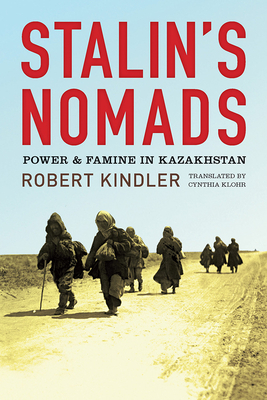 Stalin's Nomads: Power and Famine in Kazakhstan by Robert Kindler