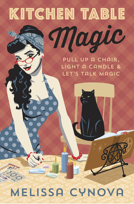 Kitchen Table Magic: Pull Up a Chair, Light a Candle & Let's Talk Magic by Melissa Cynova