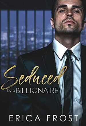 Seduced By A Billionaire: Bad Boy Opposites Attract Romance by Erica Frost