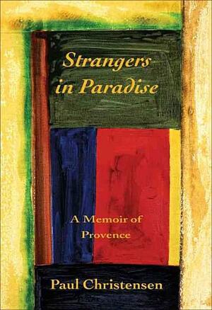 Strangers in Paradise: A Memoir of Provence by Paul Christensen
