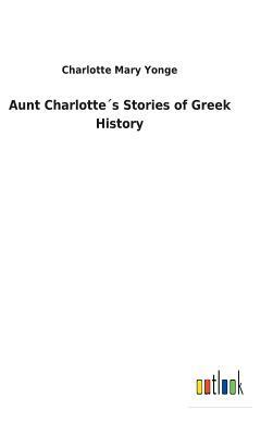 Aunt Charlotte´s Stories of Greek History by Charlotte Mary Yonge