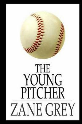 The Young Pitcher by Zane Grey