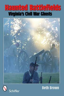 Haunted Battlefields: Virginia's Civil War Ghosts by Beth Brown
