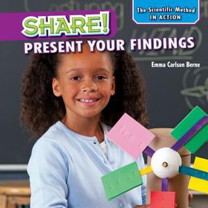 Share!: Present Your Findings by Emma Carlson Berne