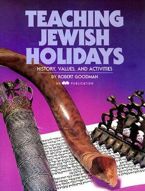 Teaching Jewish Holidays: History, Values, and Activities by Robert Goodman
