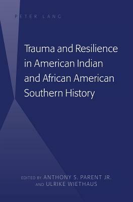 Trauma and Resilience in American Indian and African American Southern History by 