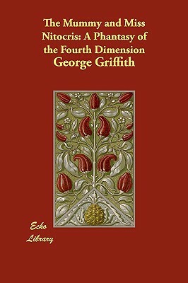 The Mummy and Miss Nitocris: A Phantasy of the Fourth Dimension by George Griffith