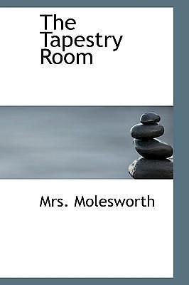 The Tapestry Room: A Child's Romance by Mrs. Molesworth, Mrs. Molesworth