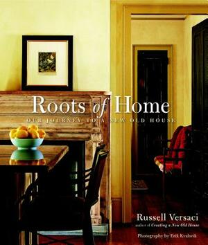 Roots of Home: Our Journey to a New Old House by Russell Versaci