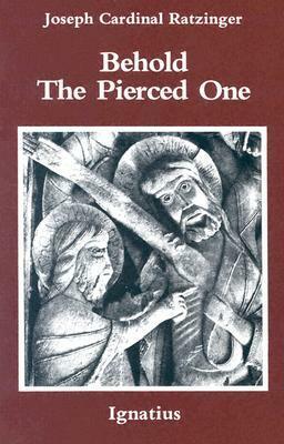 Behold the Pierced One: An Approach to a Spiritual Christology by Pope Benedict XVI