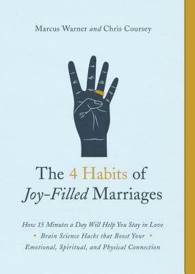 The 4 Habits of Joy-Filled Marriages: How 15 Minutes a Day Will Help You Stay in Love by Marcus Warner, Chris M. Coursey