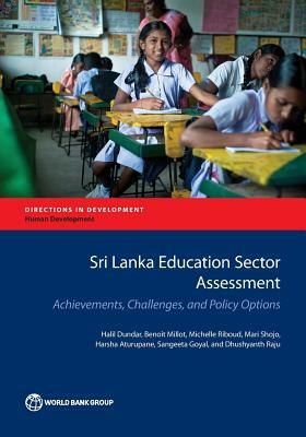 Sri Lanka Education Sector Assessment: Achievements, Challenges, and Policy Options by Benoit Millot, Halil Dundar, Michelle Riboud