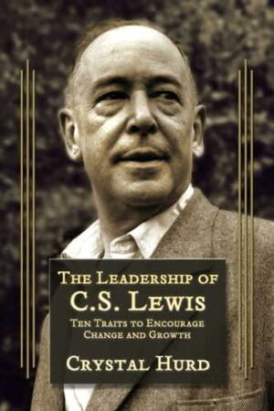 The Leadership of C.S. Lewis: Ten Traits to Encourage Change and Growth by Steven A. Beebe, Crystal Hurd