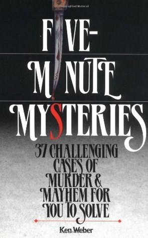 Five-Minute Mysteries: 37 Challenging Cases of Murder and Mayhem for You to Solve by Ken Weber