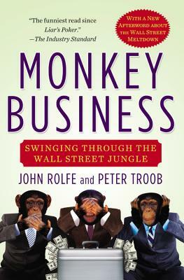 Monkey Business: Swinging Through the Wall Street Jungle by John Rolfe, Peter Troob