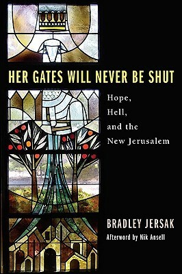 Her Gates Will Never Be Shut: Hell, Hope, and the New Jerusalem by Bradley Jersak, Nik Ansell