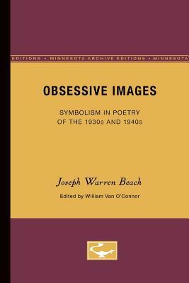 Obsessive Images: Symbolism in Poetry of the 1930s and 1940s by Joseph Warren Beach