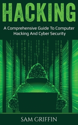 Hacking: A Comprehensive Guide to Computer Hacking and Cybersecurity by Sam Griffin