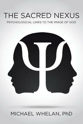 The Sacred Nexus: Psychological Links to the Image of God by Michael Whelan