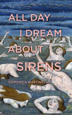 All Day I Dream about Sirens by Domenica Martinello