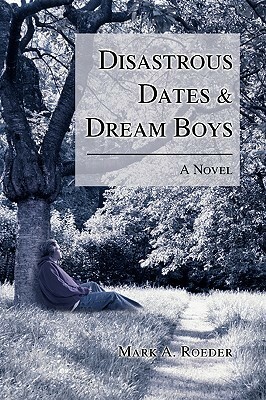 Disastrous Dates & Dream Boys by Mark A. Roeder