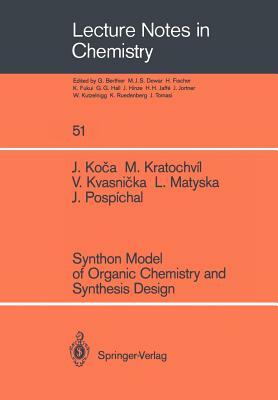 Synthon Model of Organic Chemistry and Synthesis Design by Milan Kratochvil, Jaroslav Koca, Vladimir Kvasnicka