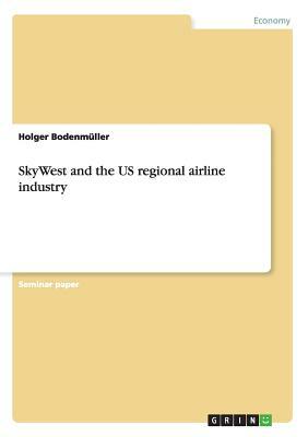 SkyWest and the US regional airline industry by Holger Bodenmüller