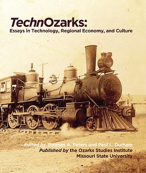TechnOzarks: Essays in Technology, Regional Economy, and Culture by Thomas A. Peters, Paul L. Durham